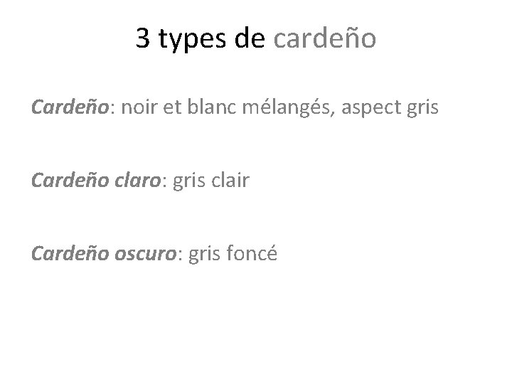 3 types de cardeño Cardeño: noir et blanc mélangés, aspect gris Cardeño claro: gris