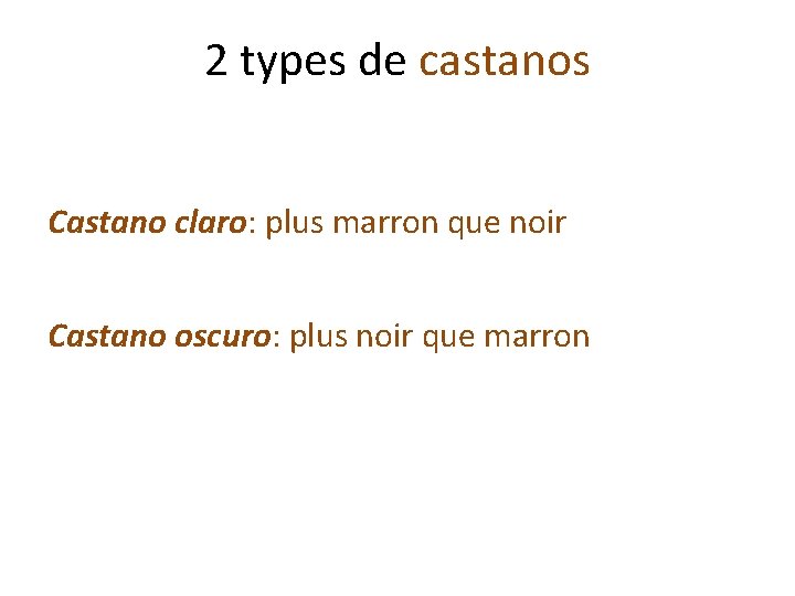 2 types de castanos Castano claro: plus marron que noir Castano oscuro: plus noir