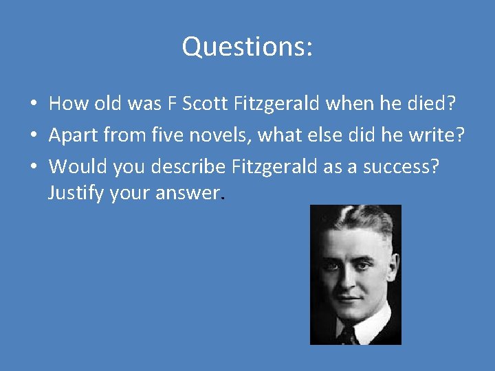 Questions: • How old was F Scott Fitzgerald when he died? • Apart from