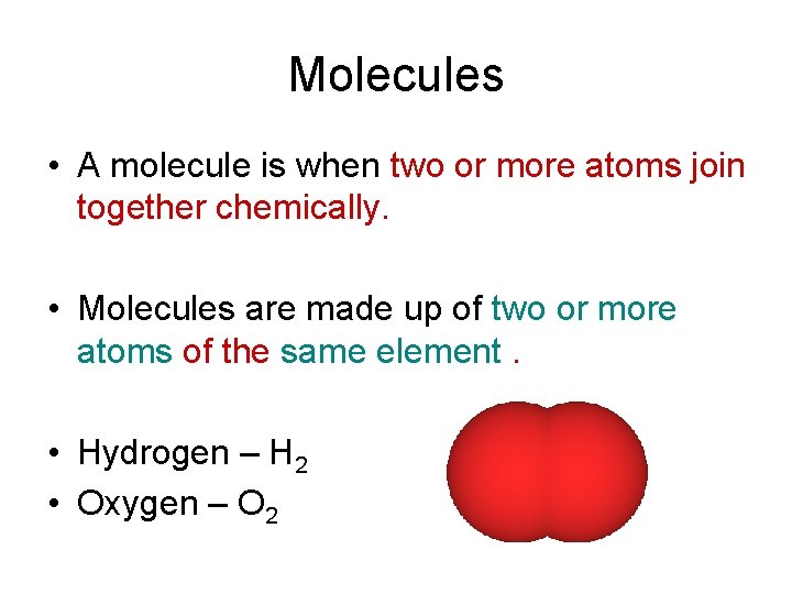 Molecules • A molecule is when two or more atoms join together chemically. •