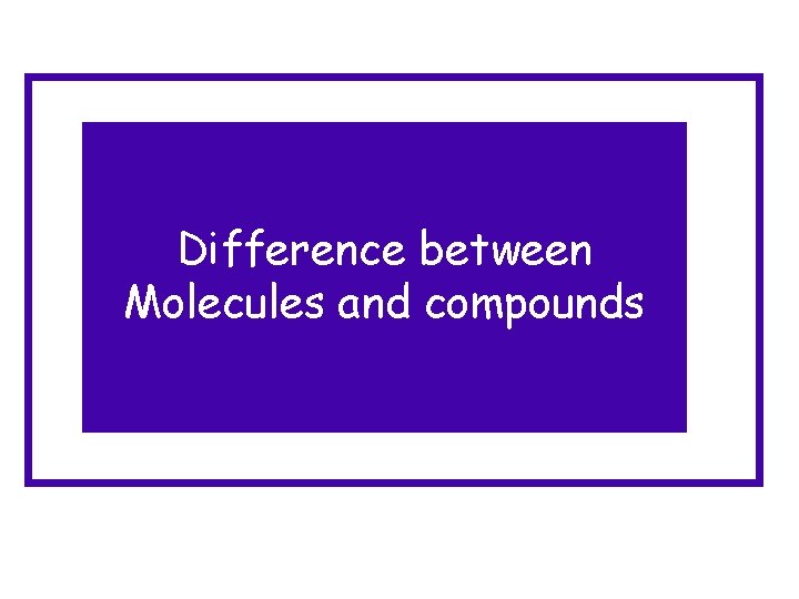 Difference between Molecules and compounds 