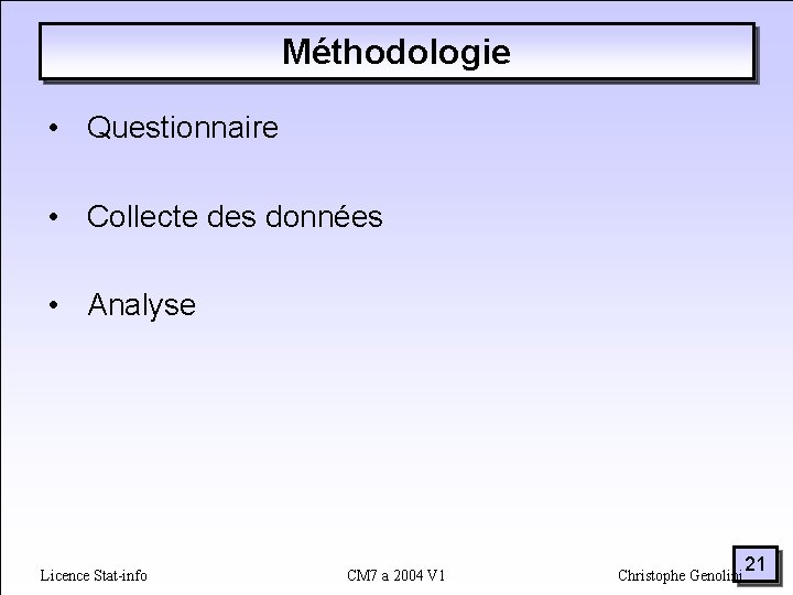 Méthodologie • Questionnaire • Collecte des données • Analyse Licence Stat-info CM 7 a