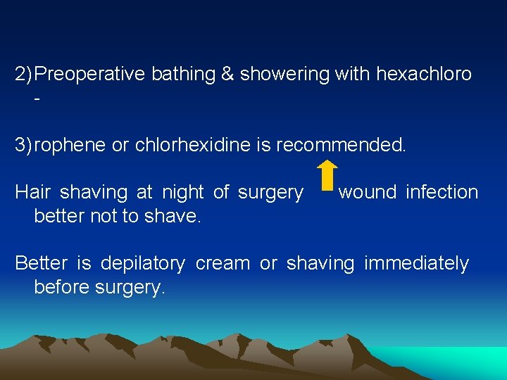 2) Preoperative bathing & showering with hexachloro 3) rophene or chlorhexidine is recommended. Hair