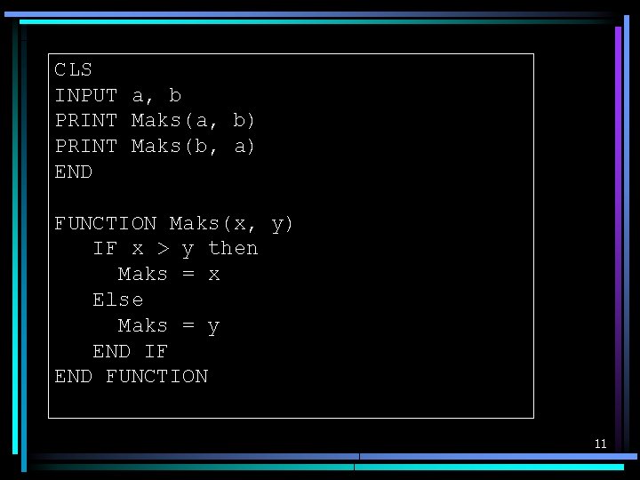 CLS INPUT a, b PRINT Maks(a, b) PRINT Maks(b, a) END FUNCTION Maks(x, y)