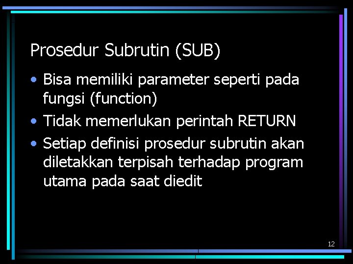 Prosedur Subrutin (SUB) • Bisa memiliki parameter seperti pada fungsi (function) • Tidak memerlukan