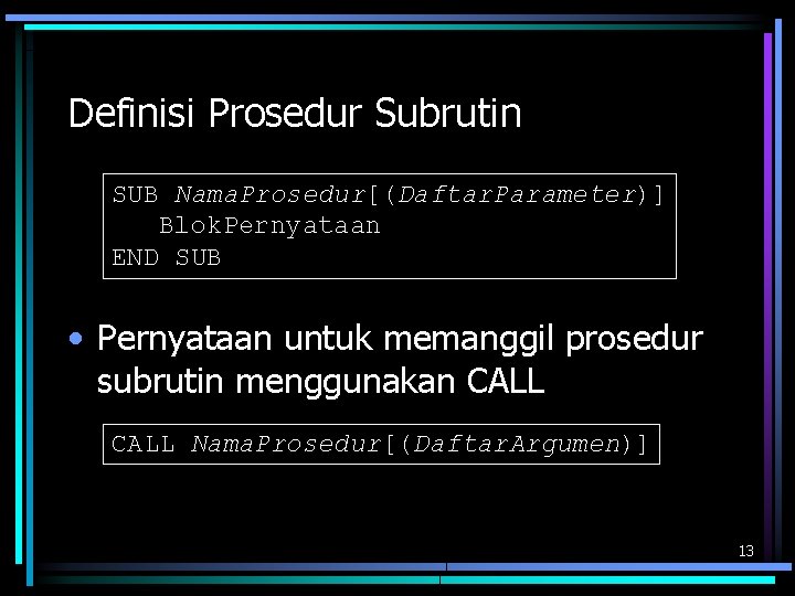 Definisi Prosedur Subrutin SUB Nama. Prosedur[(Daftar. Parameter)] Blok. Pernyataan END SUB • Pernyataan untuk