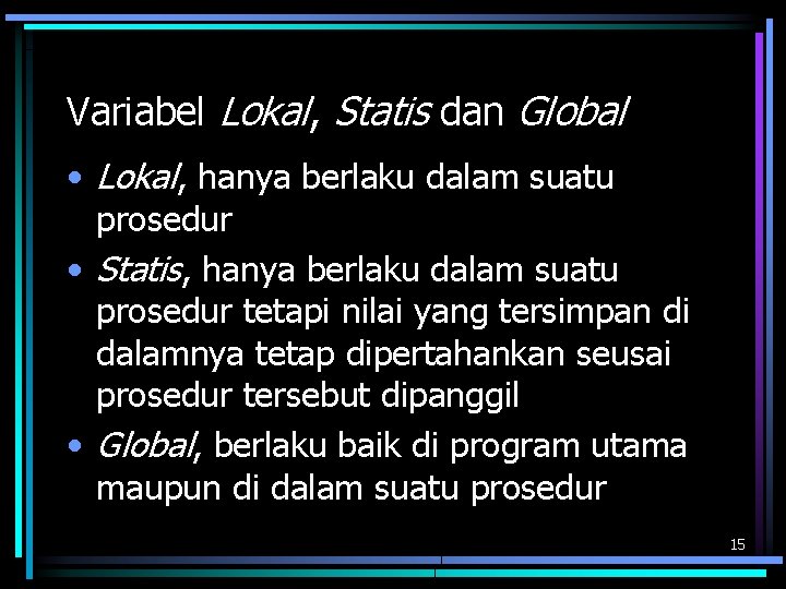 Variabel Lokal, Statis dan Global • Lokal, hanya berlaku dalam suatu prosedur • Statis,