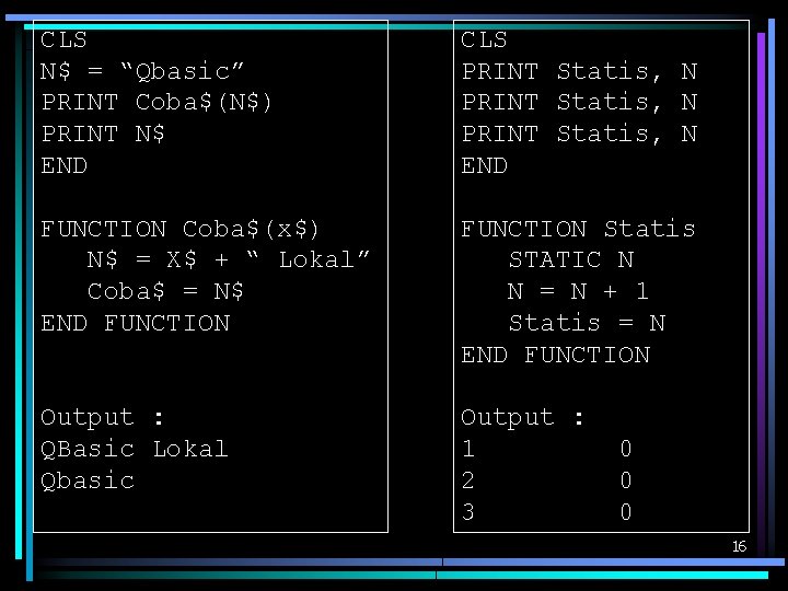 CLS N$ = “Qbasic” PRINT Coba$(N$) PRINT N$ END CLS PRINT Statis, N END