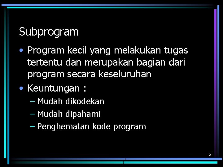 Subprogram • Program kecil yang melakukan tugas tertentu dan merupakan bagian dari program secara