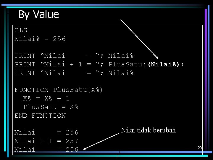 By Value CLS Nilai% = 256 PRINT “Nilai = “; Nilai% PRINT “Nilai +