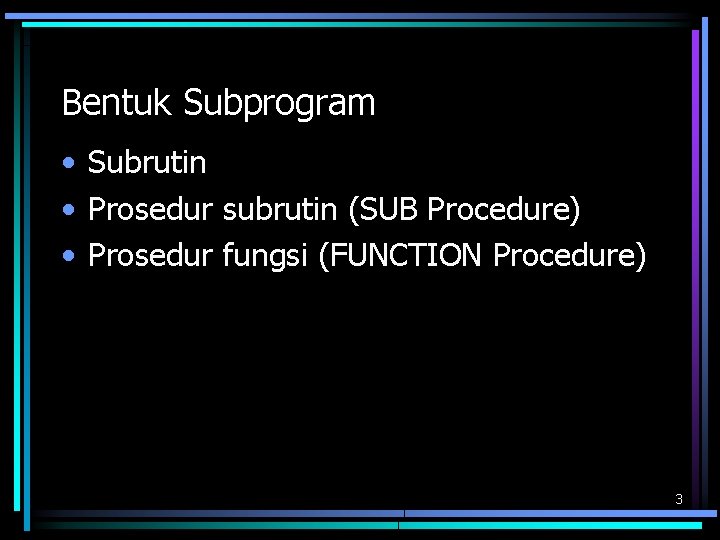 Bentuk Subprogram • Subrutin • Prosedur subrutin (SUB Procedure) • Prosedur fungsi (FUNCTION Procedure)