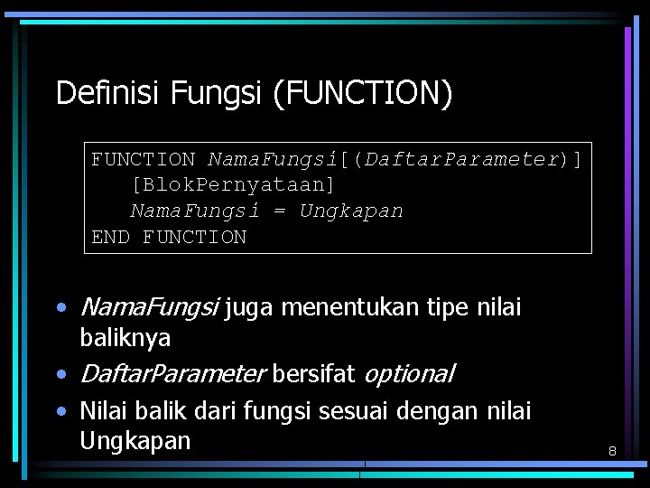 Definisi Fungsi (FUNCTION) FUNCTION Nama. Fungsi[(Daftar. Parameter)] [Blok. Pernyataan] Nama. Fungsi = Ungkapan END