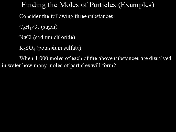 Finding the Moles of Particles (Examples) Consider the following three substances: C 6 H