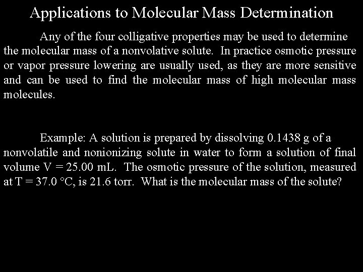 Applications to Molecular Mass Determination Any of the four colligative properties may be used