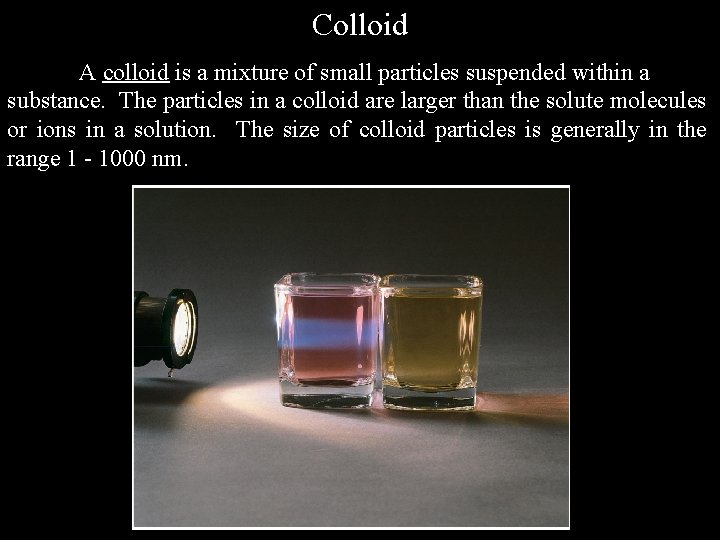 Colloid A colloid is a mixture of small particles suspended within a substance. The