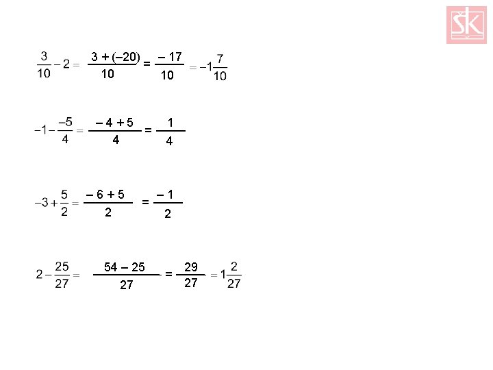 3 + (– 20) – 17 = 10 10 – 4+5 = 4 –