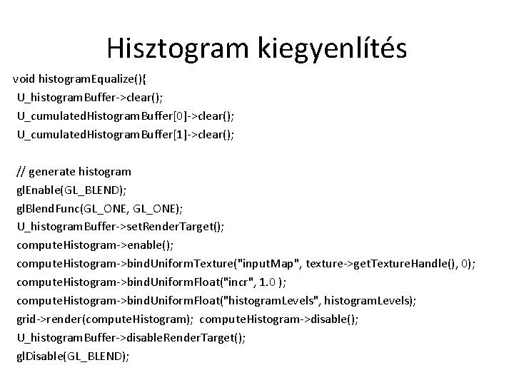 Hisztogram kiegyenlítés void histogram. Equalize(){ U_histogram. Buffer->clear(); U_cumulated. Histogram. Buffer[0]->clear(); U_cumulated. Histogram. Buffer[1]->clear(); //