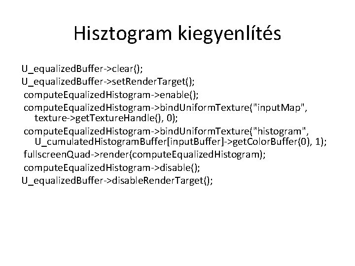 Hisztogram kiegyenlítés U_equalized. Buffer->clear(); U_equalized. Buffer->set. Render. Target(); compute. Equalized. Histogram->enable(); compute. Equalized. Histogram->bind.
