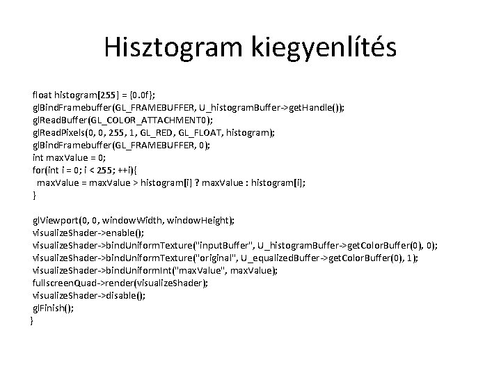 Hisztogram kiegyenlítés float histogram[255] = {0. 0 f}; gl. Bind. Framebuffer(GL_FRAMEBUFFER, U_histogram. Buffer->get. Handle());