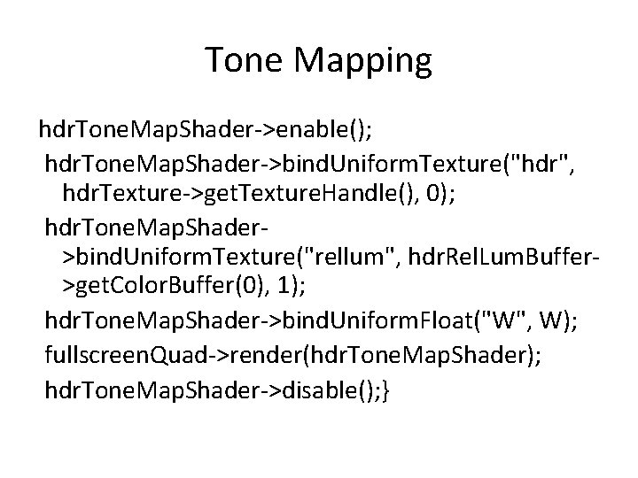 Tone Mapping hdr. Tone. Map. Shader->enable(); hdr. Tone. Map. Shader->bind. Uniform. Texture("hdr", hdr. Texture->get.