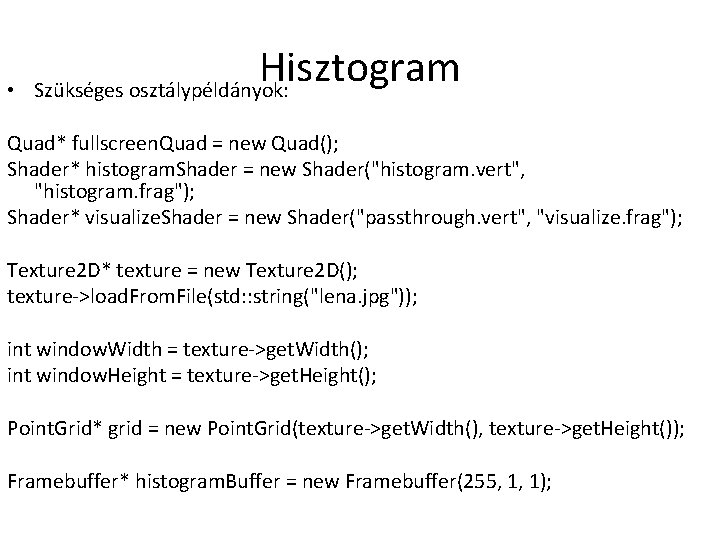  • Hisztogram Szükséges osztálypéldányok: Quad* fullscreen. Quad = new Quad(); Shader* histogram. Shader