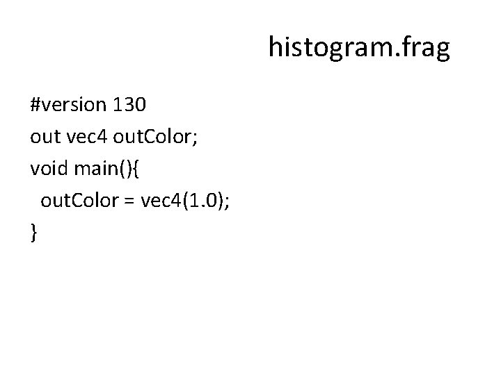 histogram. frag #version 130 out vec 4 out. Color; void main(){ out. Color =