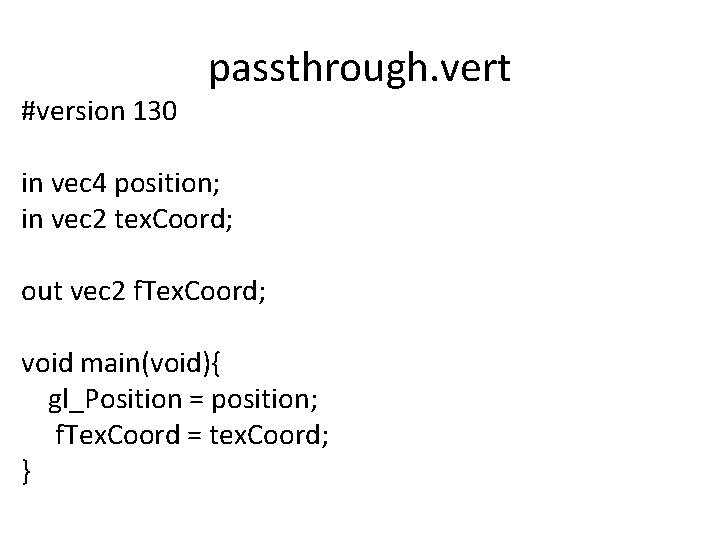 #version 130 passthrough. vert in vec 4 position; in vec 2 tex. Coord; out