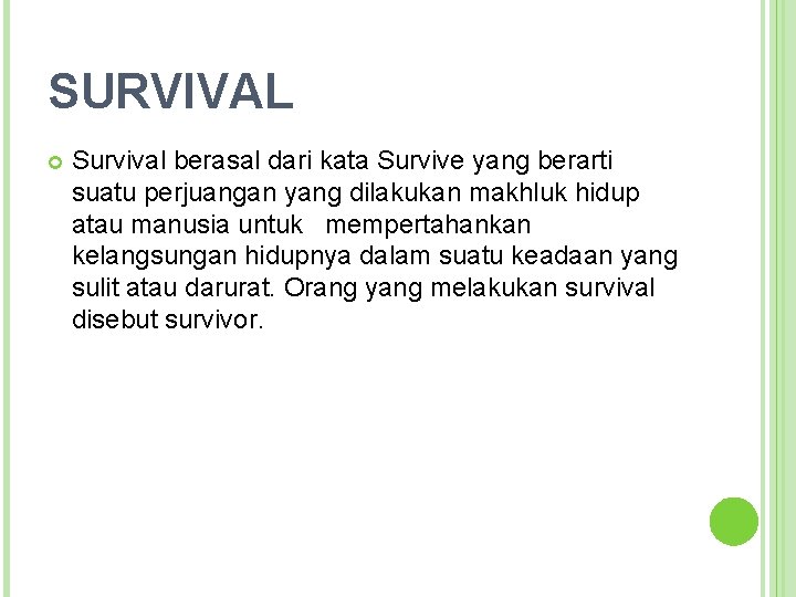 SURVIVAL Survival berasal dari kata Survive yang berarti suatu perjuangan yang dilakukan makhluk hidup