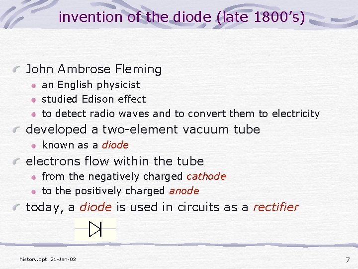 invention of the diode (late 1800’s) John Ambrose Fleming an English physicist studied Edison