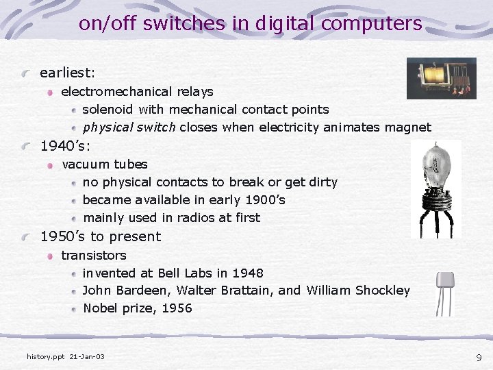 on/off switches in digital computers earliest: electromechanical relays solenoid with mechanical contact points physical