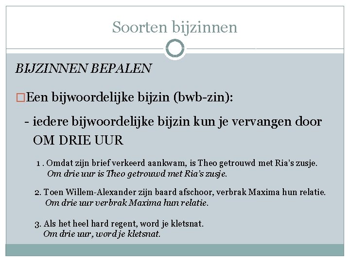 Soorten bijzinnen BIJZINNEN BEPALEN �Een bijwoordelijke bijzin (bwb-zin): - iedere bijwoordelijke bijzin kun je