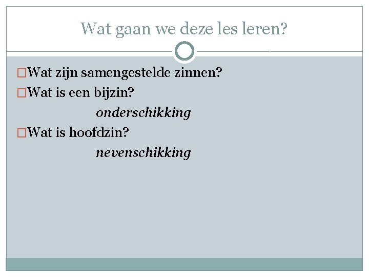 Wat gaan we deze les leren? �Wat zijn samengestelde zinnen? �Wat is een bijzin?