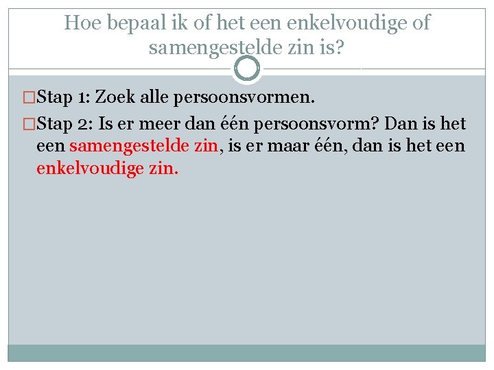 Hoe bepaal ik of het een enkelvoudige of samengestelde zin is? �Stap 1: Zoek