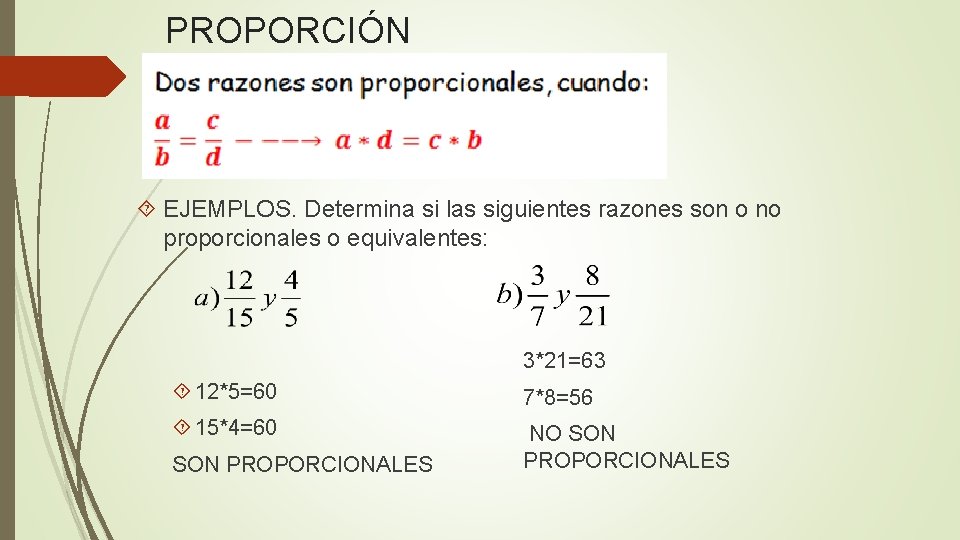 PROPORCIÓN EJEMPLOS. Determina si las siguientes razones son o no proporcionales o equivalentes: 3*21=63