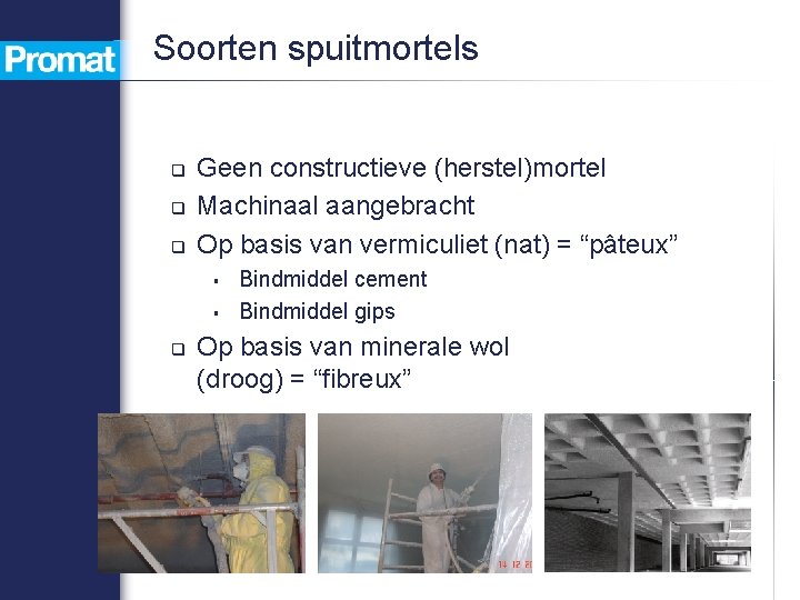 Soorten spuitmortels q q q Geen constructieve (herstel)mortel Machinaal aangebracht Op basis van vermiculiet