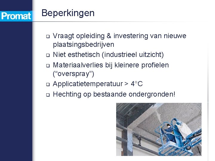 Beperkingen q q q Vraagt opleiding & investering van nieuwe plaatsingsbedrijven Niet esthetisch (industrieel