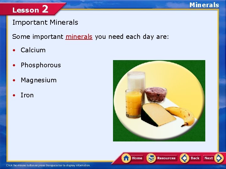 Lesson 2 Important Minerals Some important minerals you need each day are: • Calcium