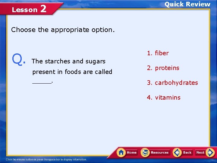 Lesson 2 Quick Review Choose the appropriate option. Q. 1. fiber The starches and