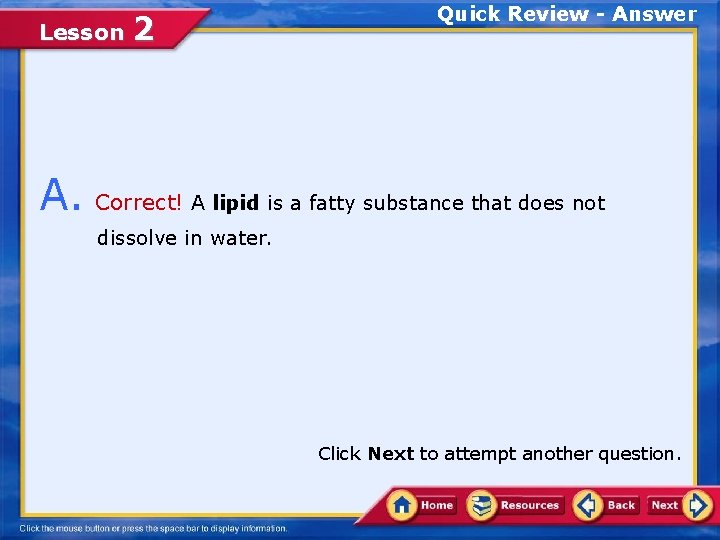 Lesson 2 Quick Review - Answer A. Correct! A lipid is a fatty substance