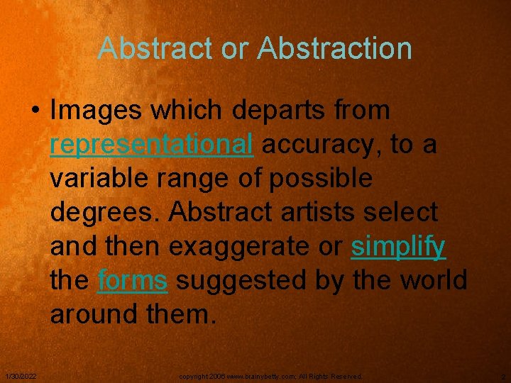 Abstract or Abstraction • Images which departs from representational accuracy, to a variable range
