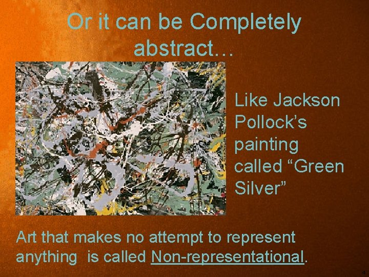 Or it can be Completely abstract… Like Jackson Pollock’s painting called “Green Silver” Art