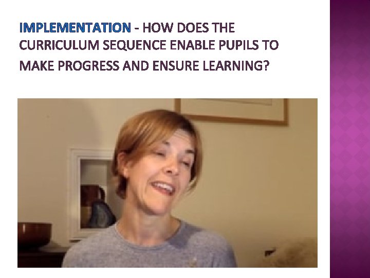 IMPLEMENTATION - HOW DOES THE CURRICULUM SEQUENCE ENABLE PUPILS TO MAKE PROGRESS AND ENSURE