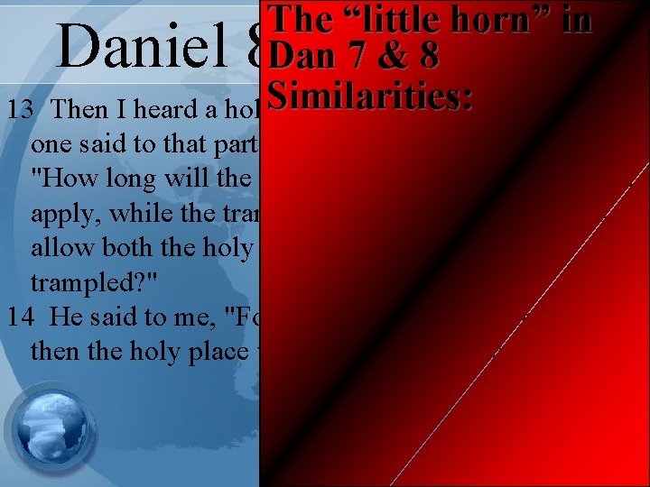 The “little horn” in Dan 7 & 8 Then I heard a holy. Similarities: