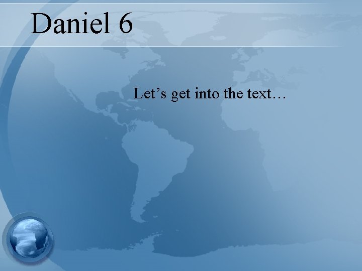 Daniel 6 Let’s get into the text… 