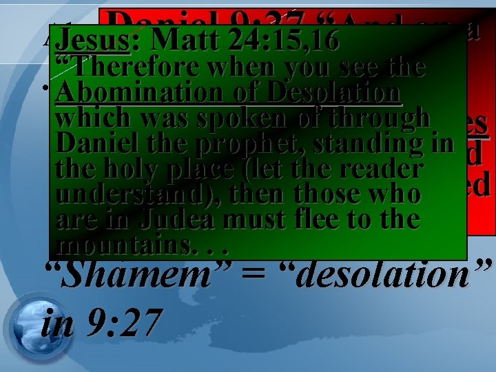 Daniel 9: 27 “ And on a Abomination of Desolation Jesus: Matt 24: 15,