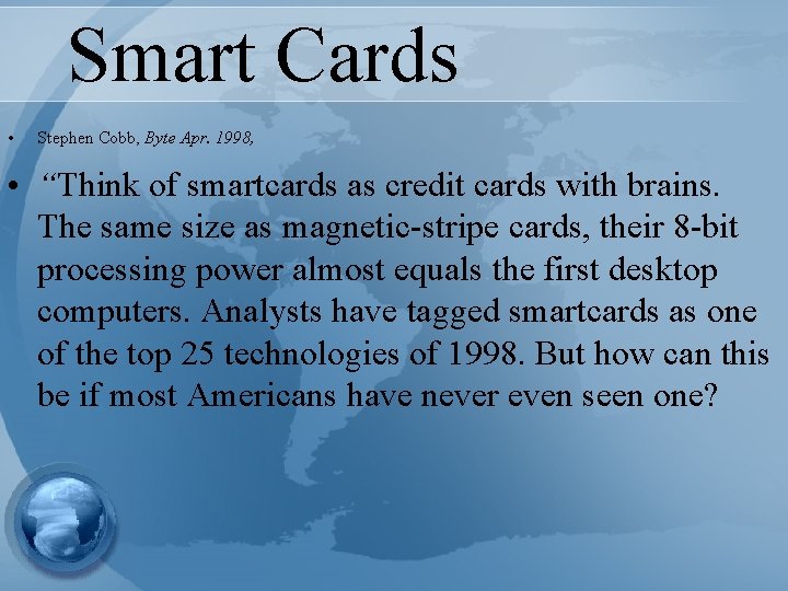 Smart Cards • Stephen Cobb, Byte Apr. 1998, • “Think of smartcards as credit