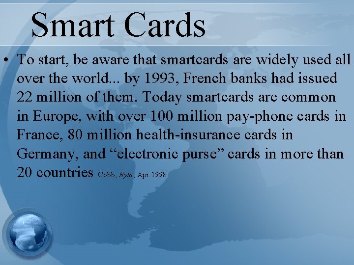 Smart Cards • To start, be aware that smartcards are widely used all over
