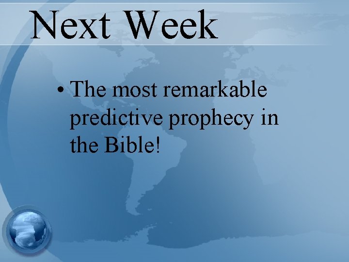 Next Week • The most remarkable predictive prophecy in the Bible! 