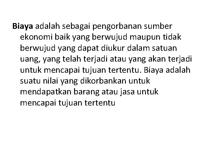 Biaya adalah sebagai pengorbanan sumber ekonomi baik yang berwujud maupun tidak berwujud yang dapat Biaya adalah sebagai pengorbanan sumber ekonomi baik yang berwujud maupun tidak berwujud yang dapat