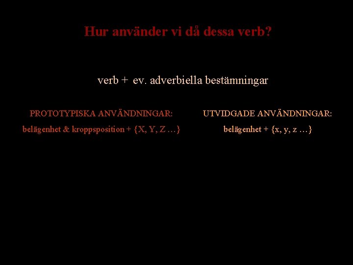 Hur använder vi då dessa verb? verb + ev. bestämningar adverbiella bestämningar PROTOTYPISKA ANVÄNDNINGAR: